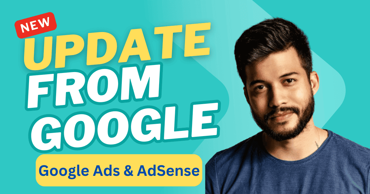 What Updates or Modifications Have Been Made To Google Ads And AdSense In The Recent Time?