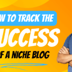 What Metrics Should You Track To Measure The Success of a Niche Blog?